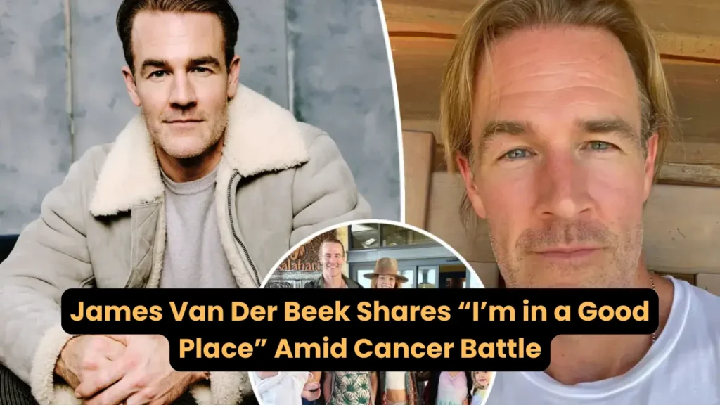 James Van Der Beek Shares “I’m in a Good Place” Amid Cancer Battle 1 James Van Der Beek Shares “I’m in a Good Place” Amid Cancer Battle
