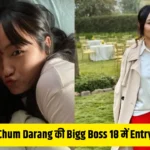 Chum Darang की Bigg Boss 18 में Entry