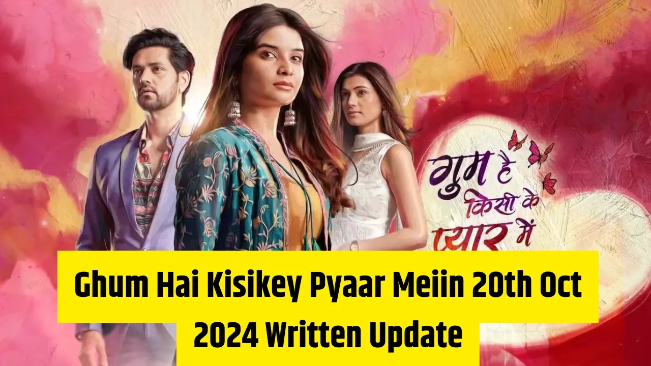 Ghum Hai Kisikey Pyaar Meiin 20th Oct 2024 Written Update : गुम है किसी के प्यार में